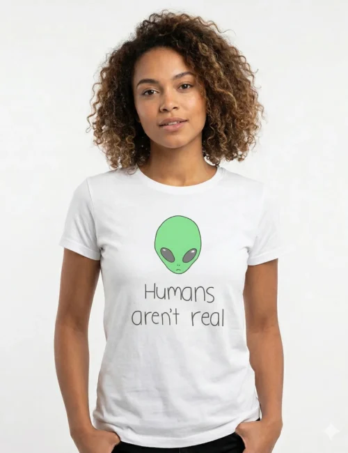 humans arent real tshirt