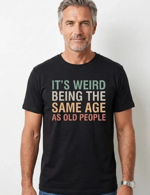 man wearing tshirt "it's weird being the same age as old people"