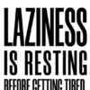 Laziness is resting before getting tired