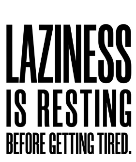 Laziness is resting before getting tired